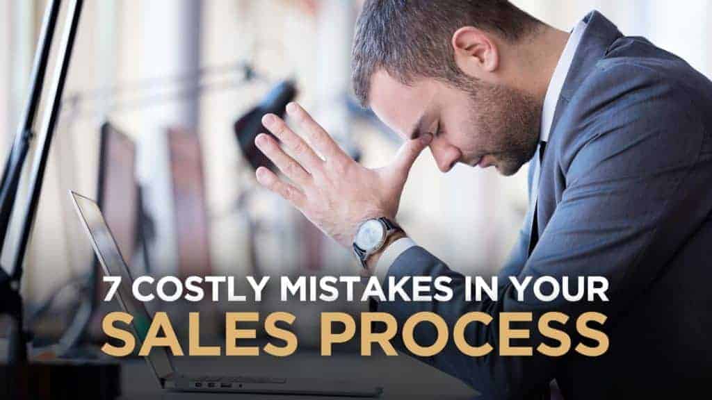 7 Costly Mistakes In Your Sales Process