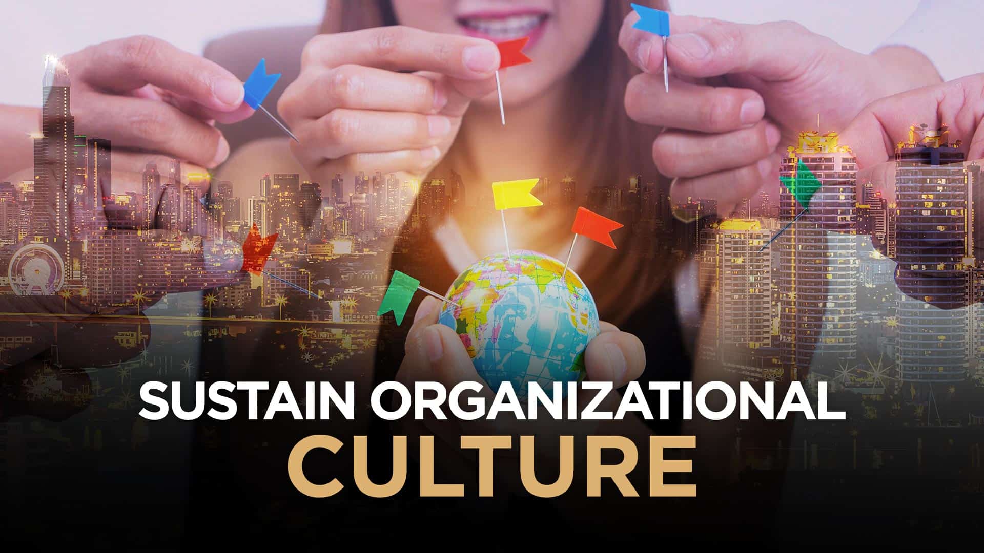How to Sustain Organizational Culture During a Global Expansion