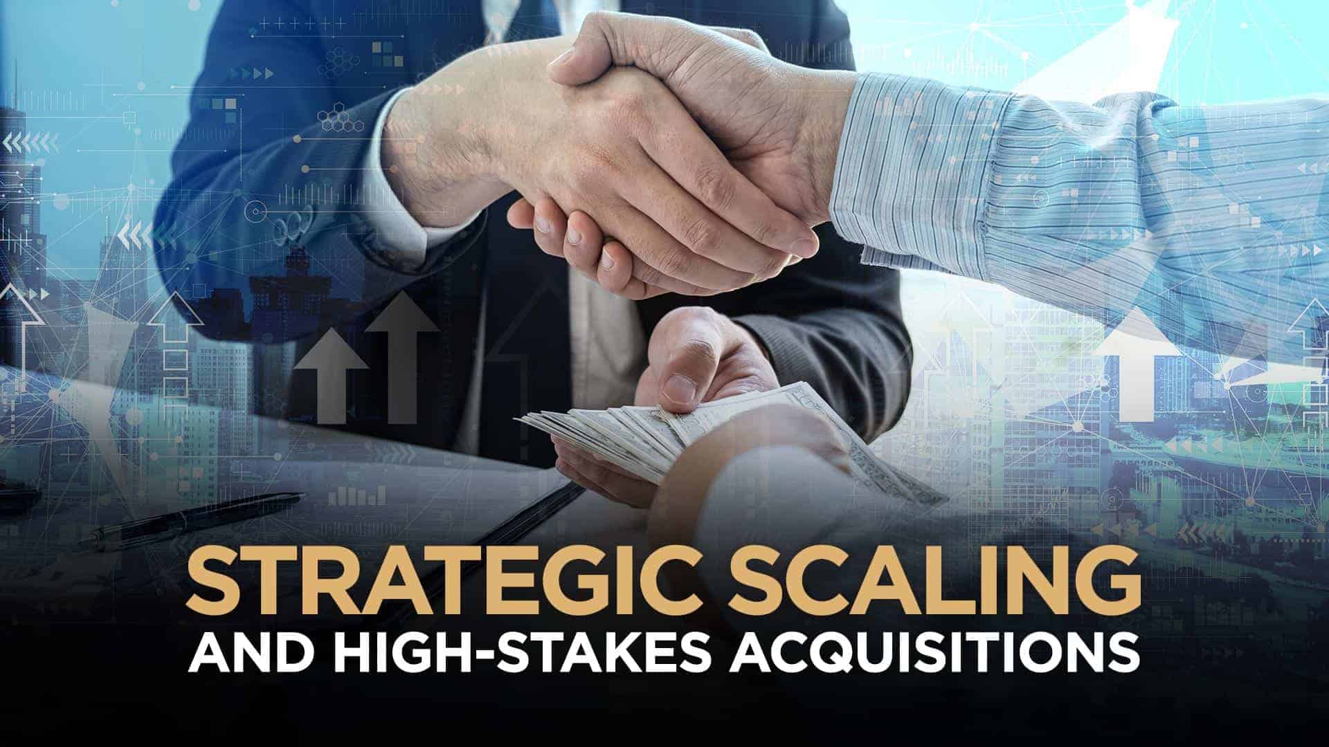 Strategic Scaling and High Stakes Acquisitions