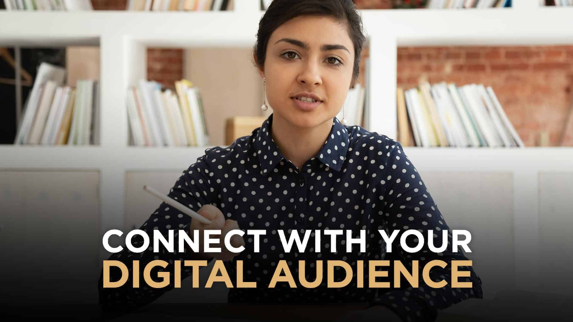How To Connect With Your Audience In A Meaningful and Unforgettable Way In The Age of Digital Platforms