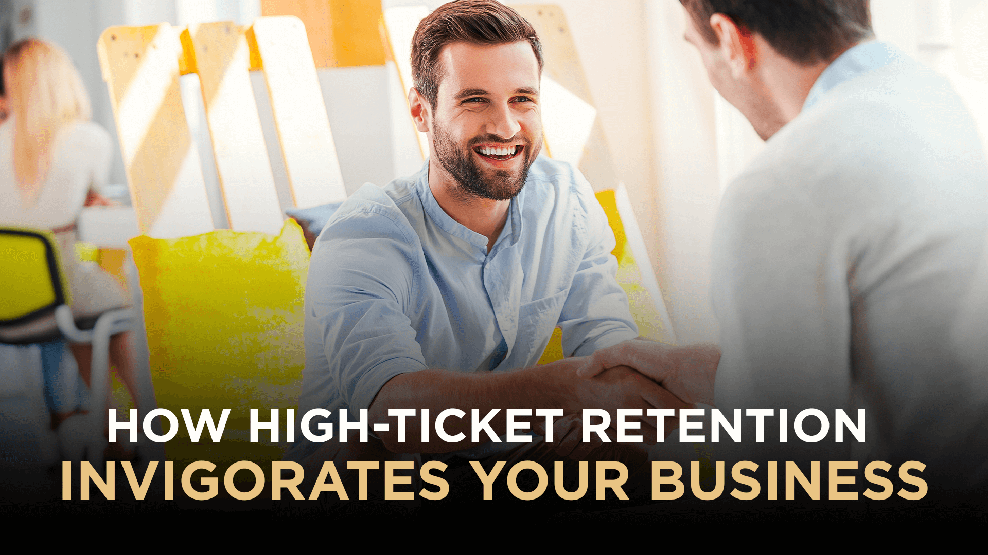 How High-Ticket Retention Invigorates Your Business