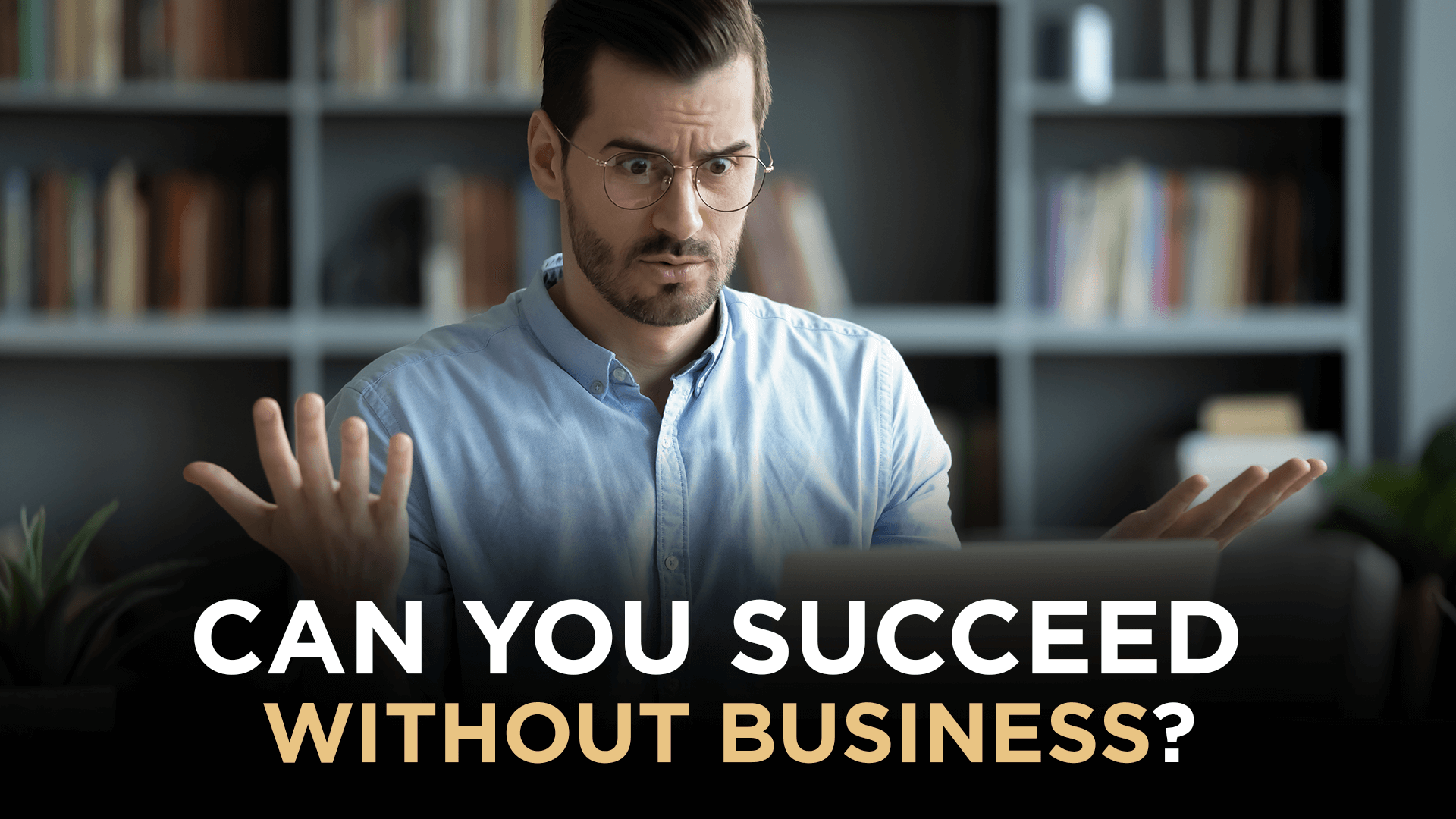 Can you succeed without business