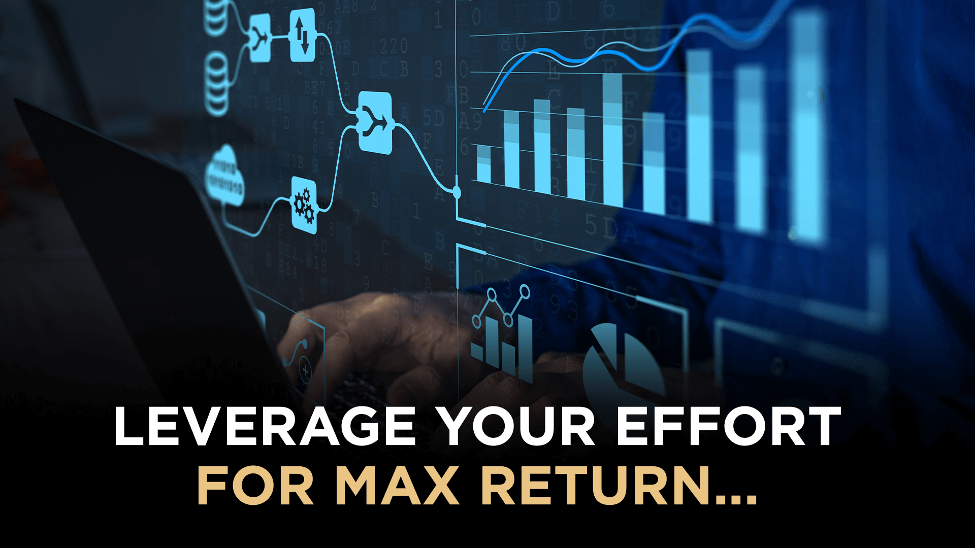 Leverage your effort for max return..