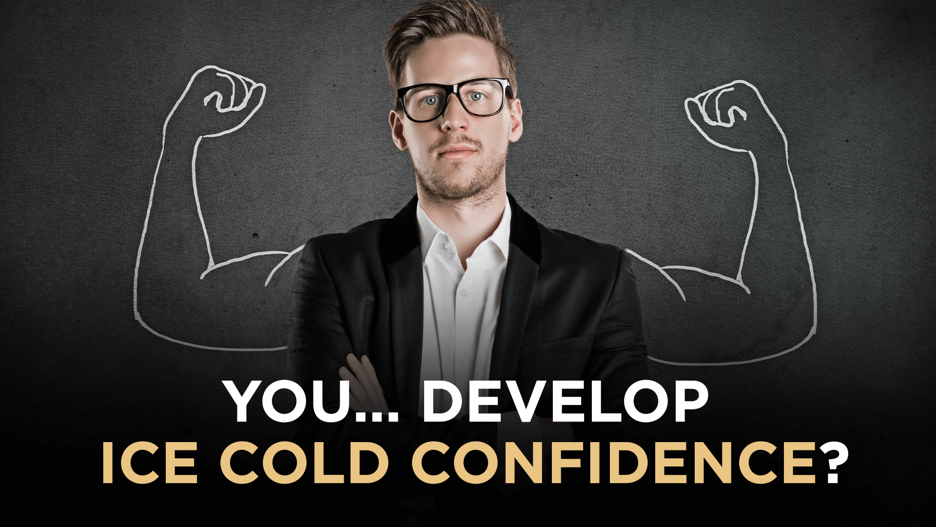 You… Develop ICE COLD Confidence